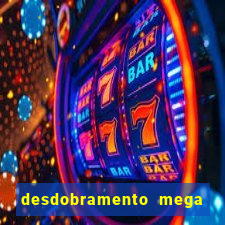 desdobramento mega sena 28 dezenas